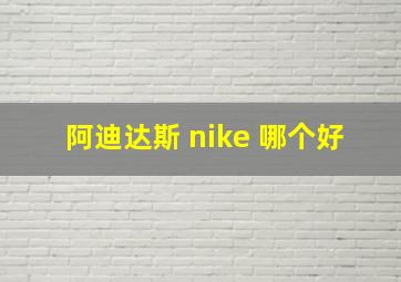 阿迪达斯 nike 哪个好